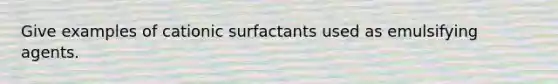 Give examples of cationic surfactants used as emulsifying agents.