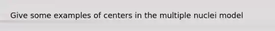 Give some examples of centers in the multiple nuclei model