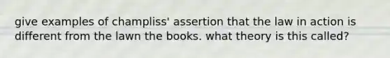 give examples of champliss' assertion that the law in action is different from the lawn the books. what theory is this called?