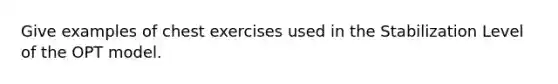 Give examples of chest exercises used in the Stabilization Level of the OPT model.