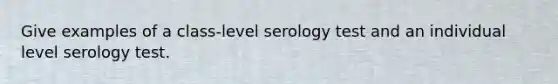 Give examples of a class-level serology test and an individual level serology test.