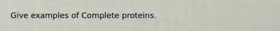 Give examples of Complete proteins.