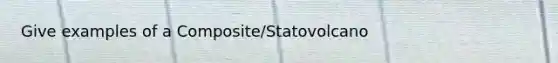 Give examples of a Composite/Statovolcano