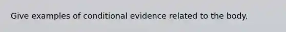 Give examples of conditional evidence related to the body.