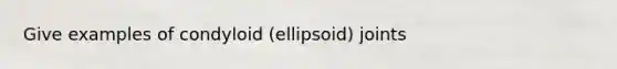 Give examples of condyloid (ellipsoid) joints