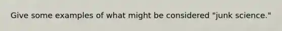 Give some examples of what might be considered "junk science."