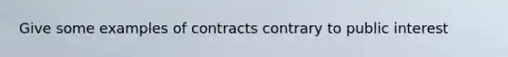 Give some examples of contracts contrary to public interest