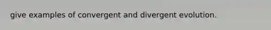 give examples of convergent and divergent evolution.