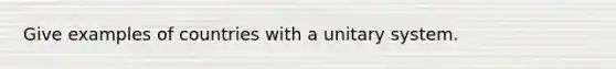 Give examples of countries with a unitary system.