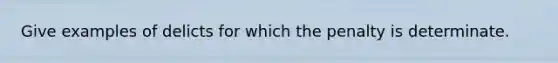 Give examples of delicts for which the penalty is determinate.