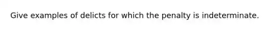 Give examples of delicts for which the penalty is indeterminate.