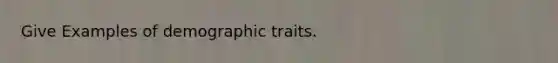 Give Examples of demographic traits.