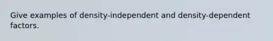 Give examples of density-independent and density-dependent factors.