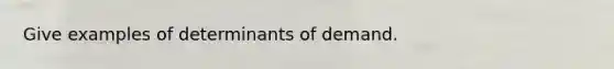 Give examples of determinants of demand.