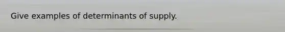 Give examples of determinants of supply.