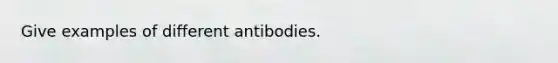 Give examples of different antibodies.