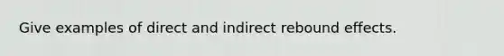 Give examples of direct and indirect rebound effects.