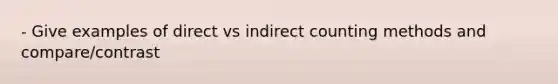 - Give examples of direct vs indirect counting methods and compare/contrast