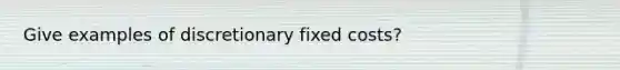 Give examples of discretionary fixed costs?