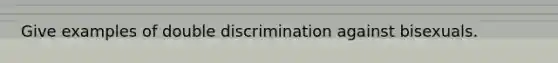 Give examples of double discrimination against bisexuals.