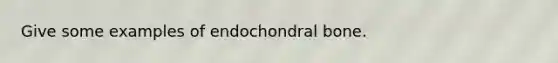 Give some examples of endochondral bone.