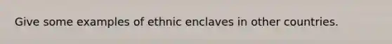 Give some examples of ethnic enclaves in other countries.