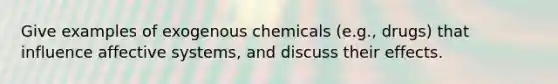 Give examples of exogenous chemicals (e.g., drugs) that influence affective systems, and discuss their effects.