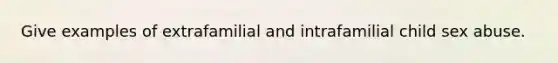 Give examples of extrafamilial and intrafamilial child sex abuse.