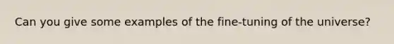 Can you give some examples of the fine-tuning of the universe?