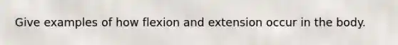 Give examples of how flexion and extension occur in the body.