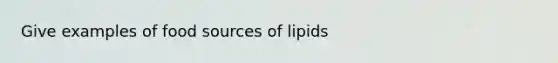 Give examples of food sources of lipids