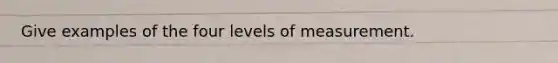 Give examples of the four levels of measurement.