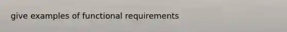 give examples of functional requirements