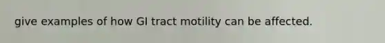 give examples of how GI tract motility can be affected.