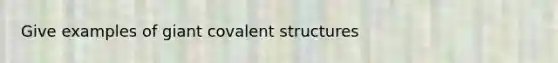 Give examples of giant covalent structures