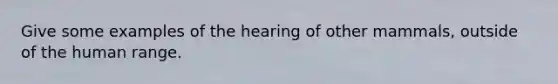 Give some examples of the hearing of other mammals, outside of the human range.