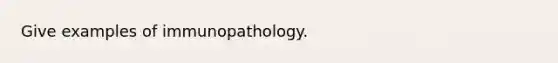 Give examples of immunopathology.