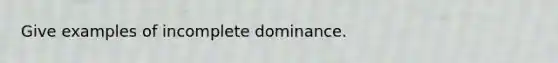 Give examples of incomplete dominance.