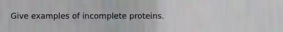 Give examples of incomplete proteins.