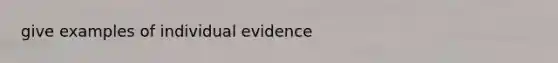 give examples of individual evidence