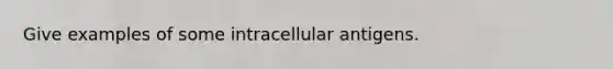 Give examples of some intracellular antigens.