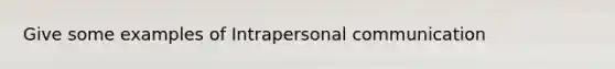 Give some examples of Intrapersonal communication