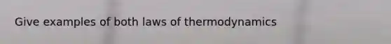 Give examples of both laws of thermodynamics