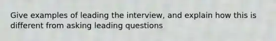 Give examples of leading the interview, and explain how this is different from asking leading questions