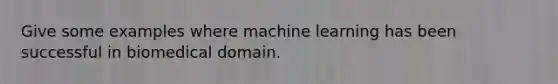 Give some examples where machine learning has been successful in biomedical domain.