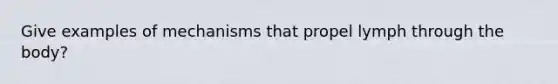 Give examples of mechanisms that propel lymph through the body?