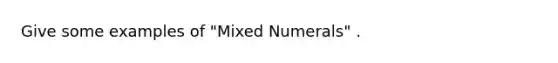 Give some examples of "Mixed Numerals" .