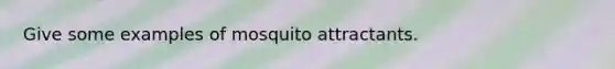 Give some examples of mosquito attractants.