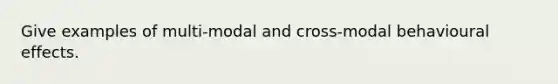 Give examples of multi-modal and cross-modal behavioural effects.