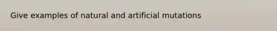 Give examples of natural and artificial mutations